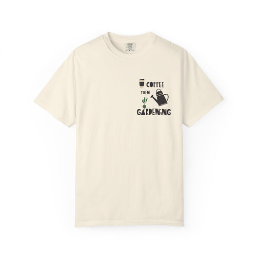 Coffee Then Gardening T-Shirt — Gardeners’ Casual Tee