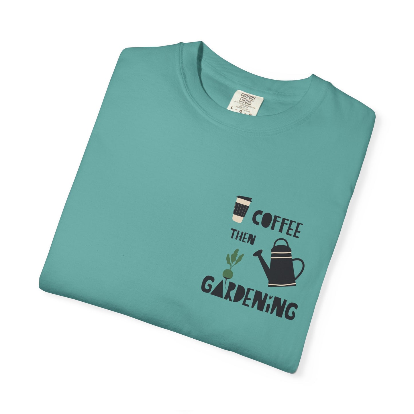 Coffee Then Gardening T-Shirt — Gardeners’ Casual Tee