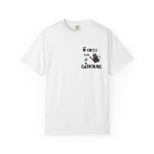 Coffee Then Gardening T-Shirt — Gardeners’ Casual Tee