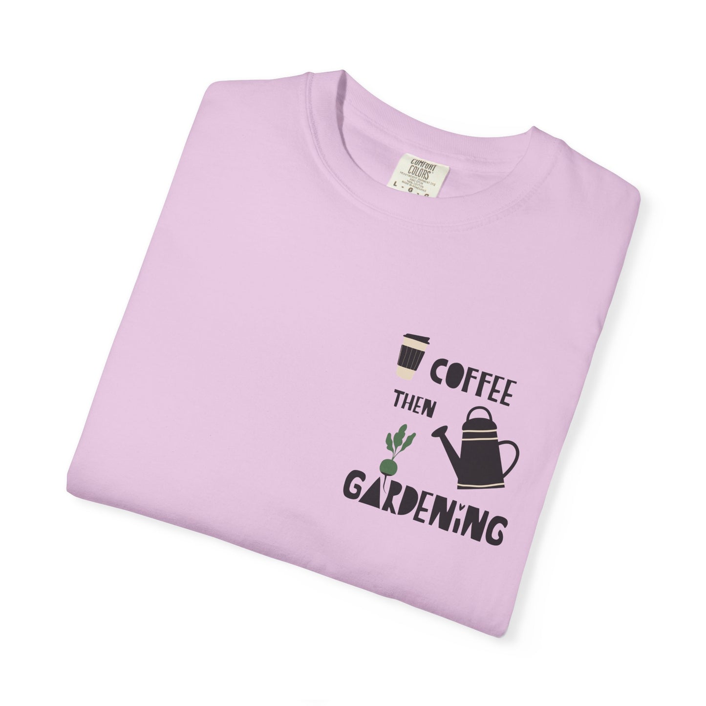 Coffee Then Gardening T-Shirt — Gardeners’ Casual Tee