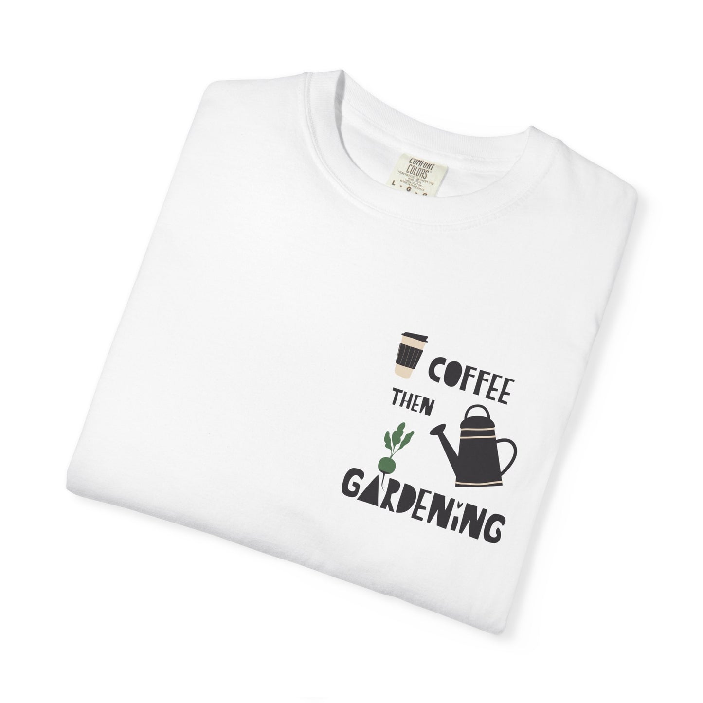 Coffee Then Gardening T-Shirt — Gardeners’ Casual Tee