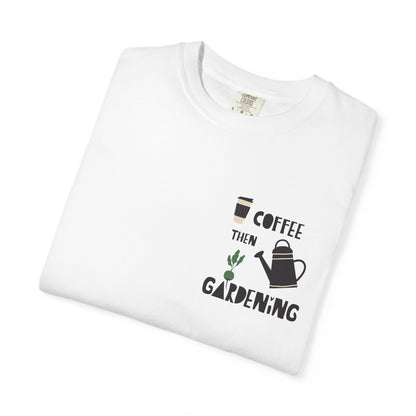 Coffee Then Gardening T-Shirt — Gardeners’ Casual Tee