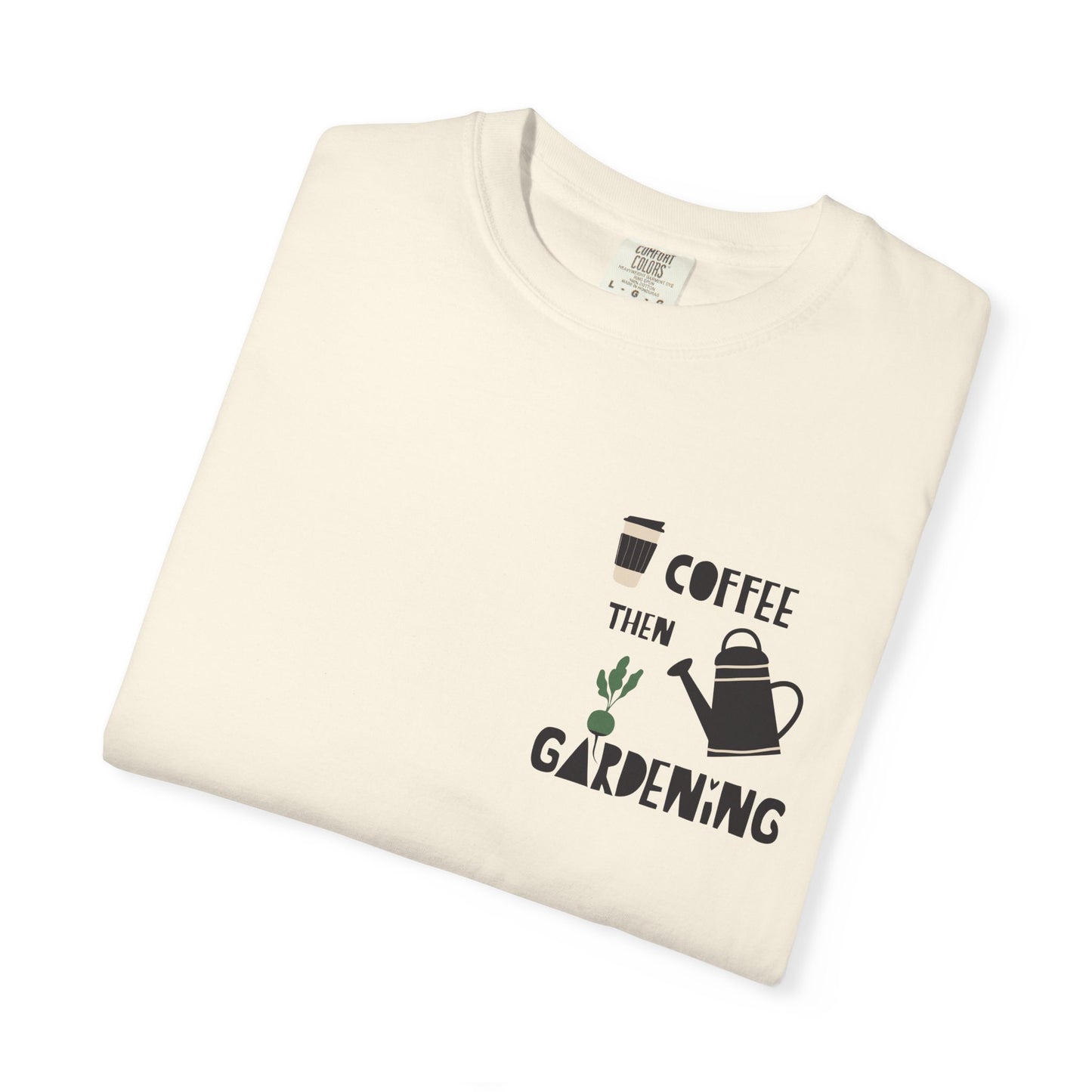 Coffee Then Gardening T-Shirt — Gardeners’ Casual Tee