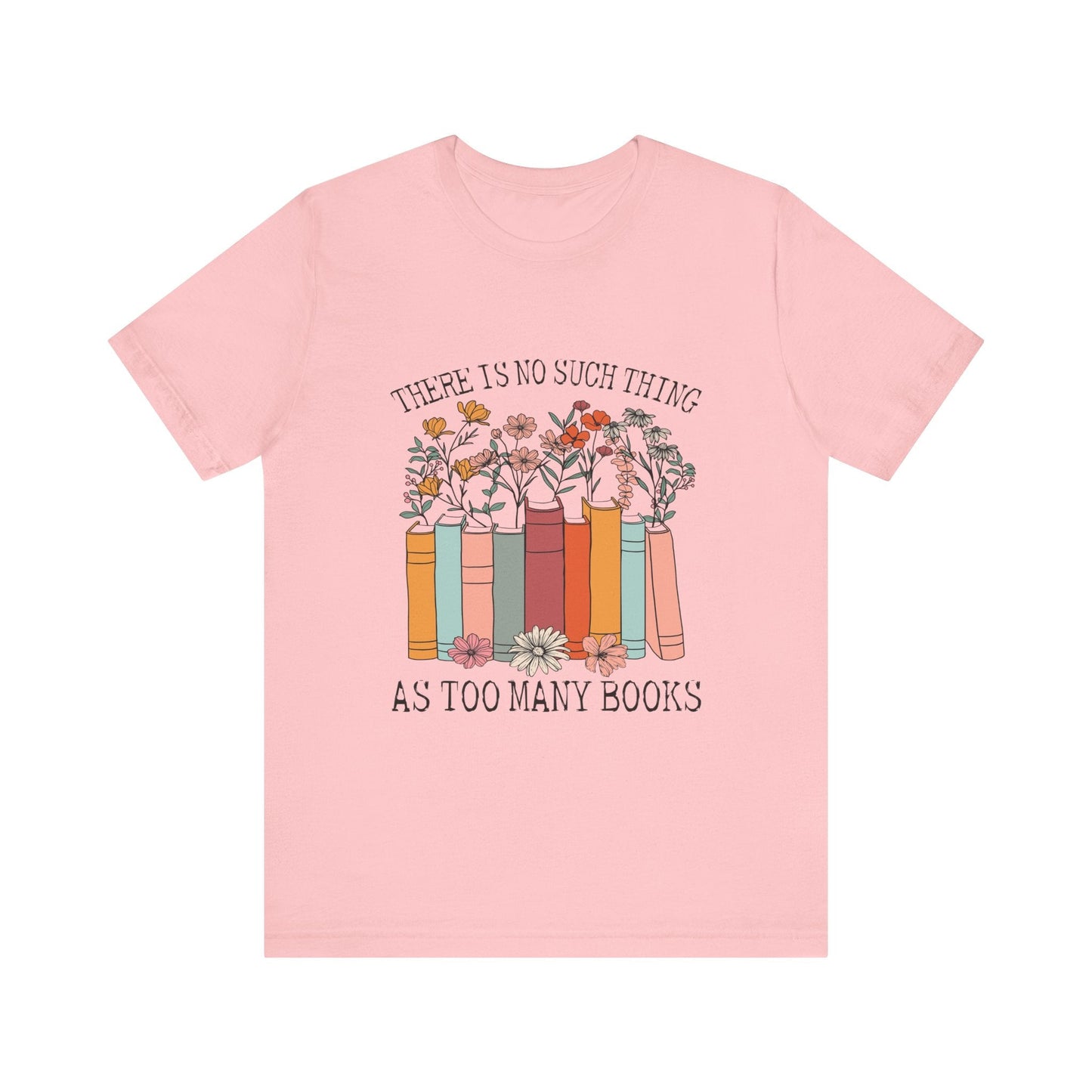 Book Lover's Unisex Tee - "There Is No Such Thing As Too Many Books", Gift for Readers, Literary Shirt, Cozy Gift, Bookworm Fashion - MaisonThreadory