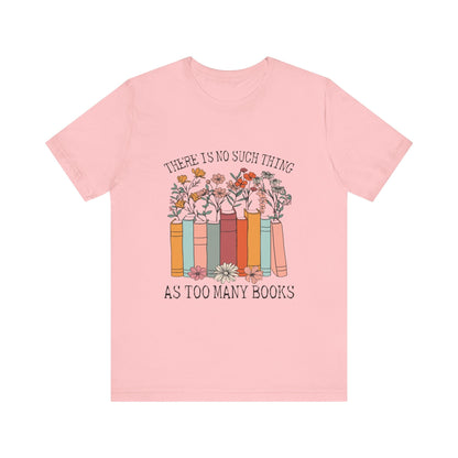 Book Lover's Unisex Tee - "There Is No Such Thing As Too Many Books", Gift for Readers, Literary Shirt, Cozy Gift, Bookworm Fashion - MaisonThreadory