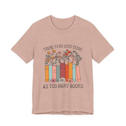 Book Lover's Unisex Tee - "There Is No Such Thing As Too Many Books", Gift for Readers, Literary Shirt, Cozy Gift, Bookworm Fashion - MaisonThreadory