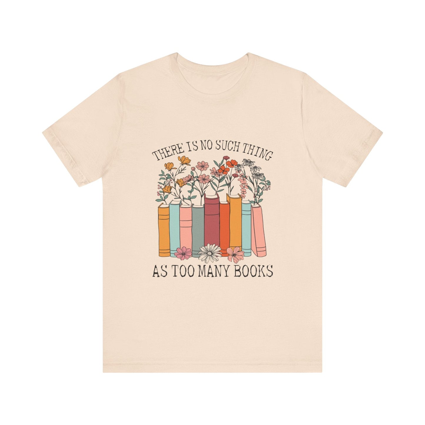 Book Lover's Unisex Tee - "There Is No Such Thing As Too Many Books", Gift for Readers, Literary Shirt, Cozy Gift, Bookworm Fashion - MaisonThreadory