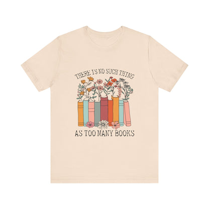 Book Lover's Unisex Tee - "There Is No Such Thing As Too Many Books", Gift for Readers, Literary Shirt, Cozy Gift, Bookworm Fashion - MaisonThreadory