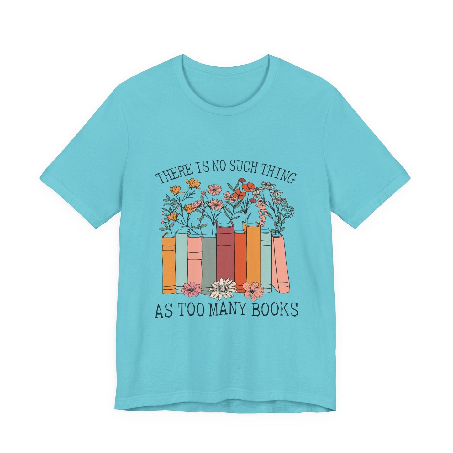 Book Lover's Unisex Tee - "There Is No Such Thing As Too Many Books", Gift for Readers, Literary Shirt, Cozy Gift, Bookworm Fashion - MaisonThreadory