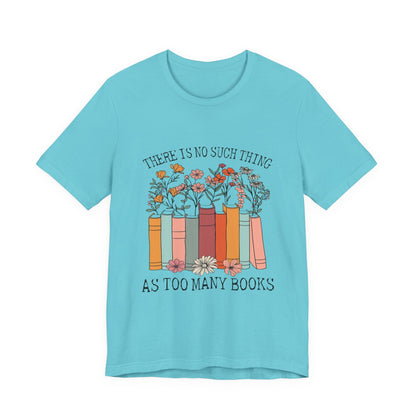 Book Lover's Unisex Tee - "There Is No Such Thing As Too Many Books", Gift for Readers, Literary Shirt, Cozy Gift, Bookworm Fashion - MaisonThreadory