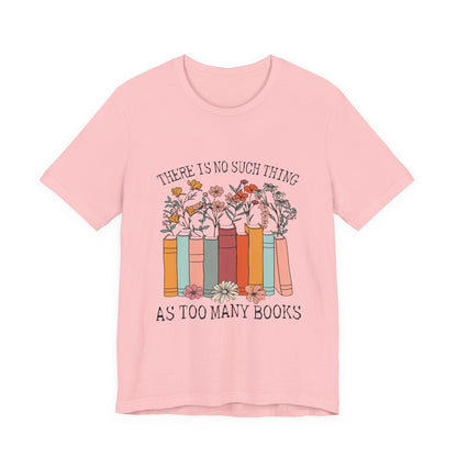 Book Lover's Unisex Tee - "There Is No Such Thing As Too Many Books", Gift for Readers, Literary Shirt, Cozy Gift, Bookworm Fashion - MaisonThreadory