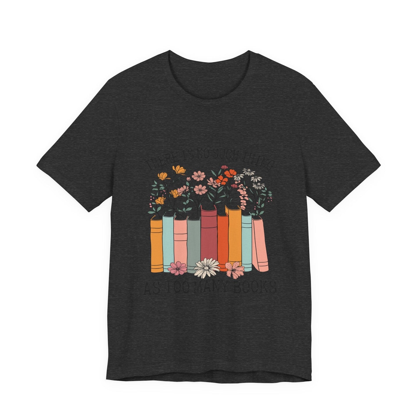 Book Lover's Unisex Tee - "There Is No Such Thing As Too Many Books", Gift for Readers, Literary Shirt, Cozy Gift, Bookworm Fashion - MaisonThreadory