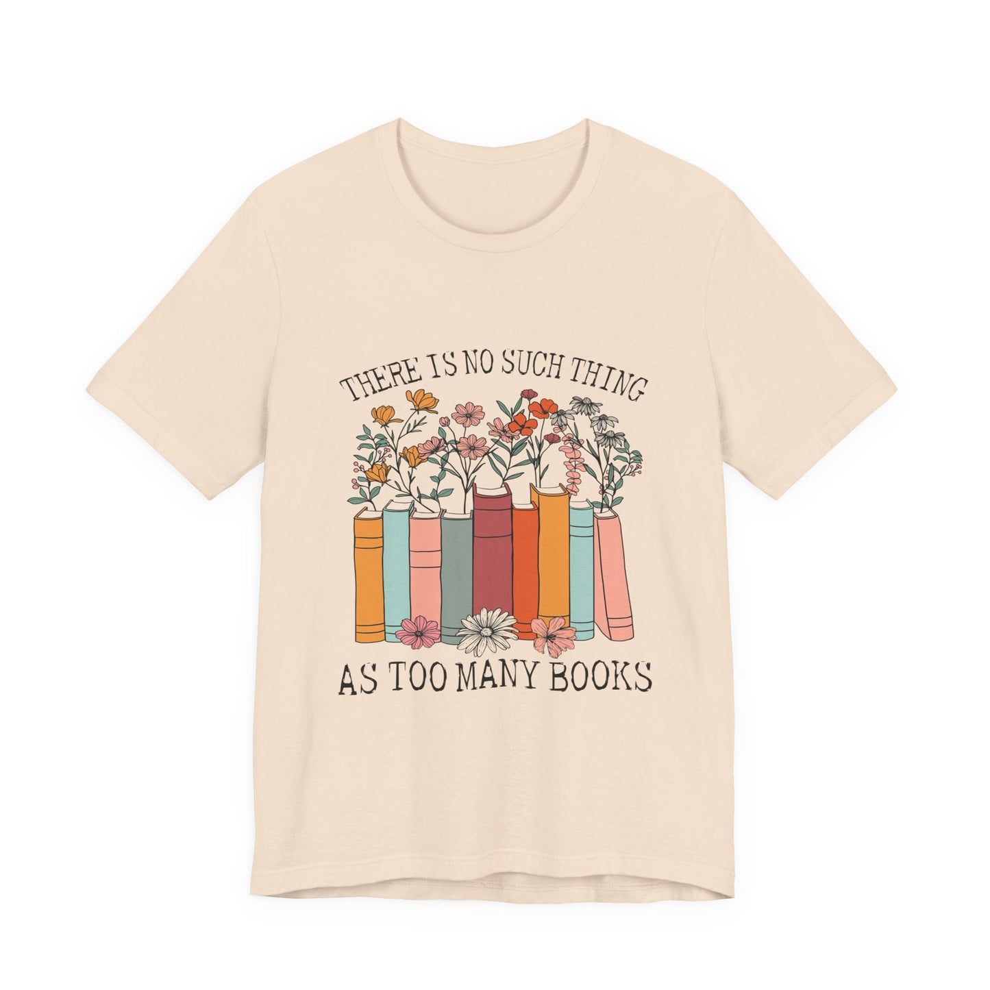 Book Lover's Unisex Tee - "There Is No Such Thing As Too Many Books", Gift for Readers, Literary Shirt, Cozy Gift, Bookworm Fashion - MaisonThreadory