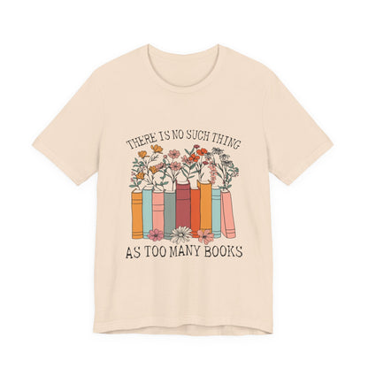 Book Lover's Unisex Tee - "There Is No Such Thing As Too Many Books", Gift for Readers, Literary Shirt, Cozy Gift, Bookworm Fashion - MaisonThreadory