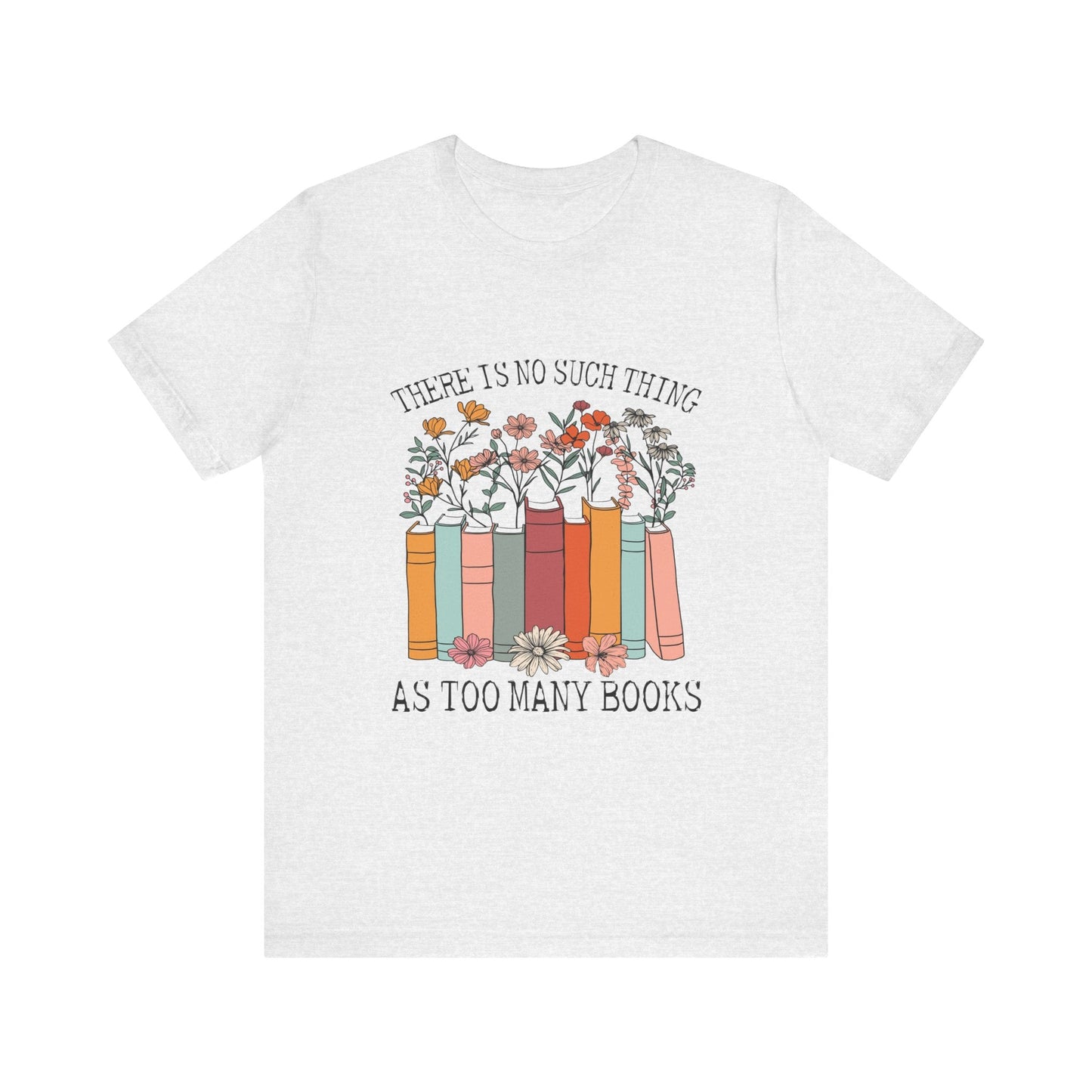 Book Lover's Unisex Tee - "There Is No Such Thing As Too Many Books", Gift for Readers, Literary Shirt, Cozy Gift, Bookworm Fashion - MaisonThreadory