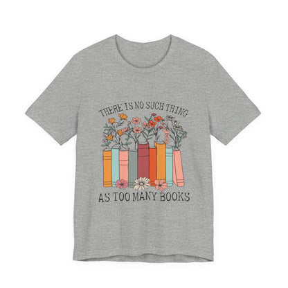 Book Lover's Unisex Tee - "There Is No Such Thing As Too Many Books", Gift for Readers, Literary Shirt, Cozy Gift, Bookworm Fashion - MaisonThreadory
