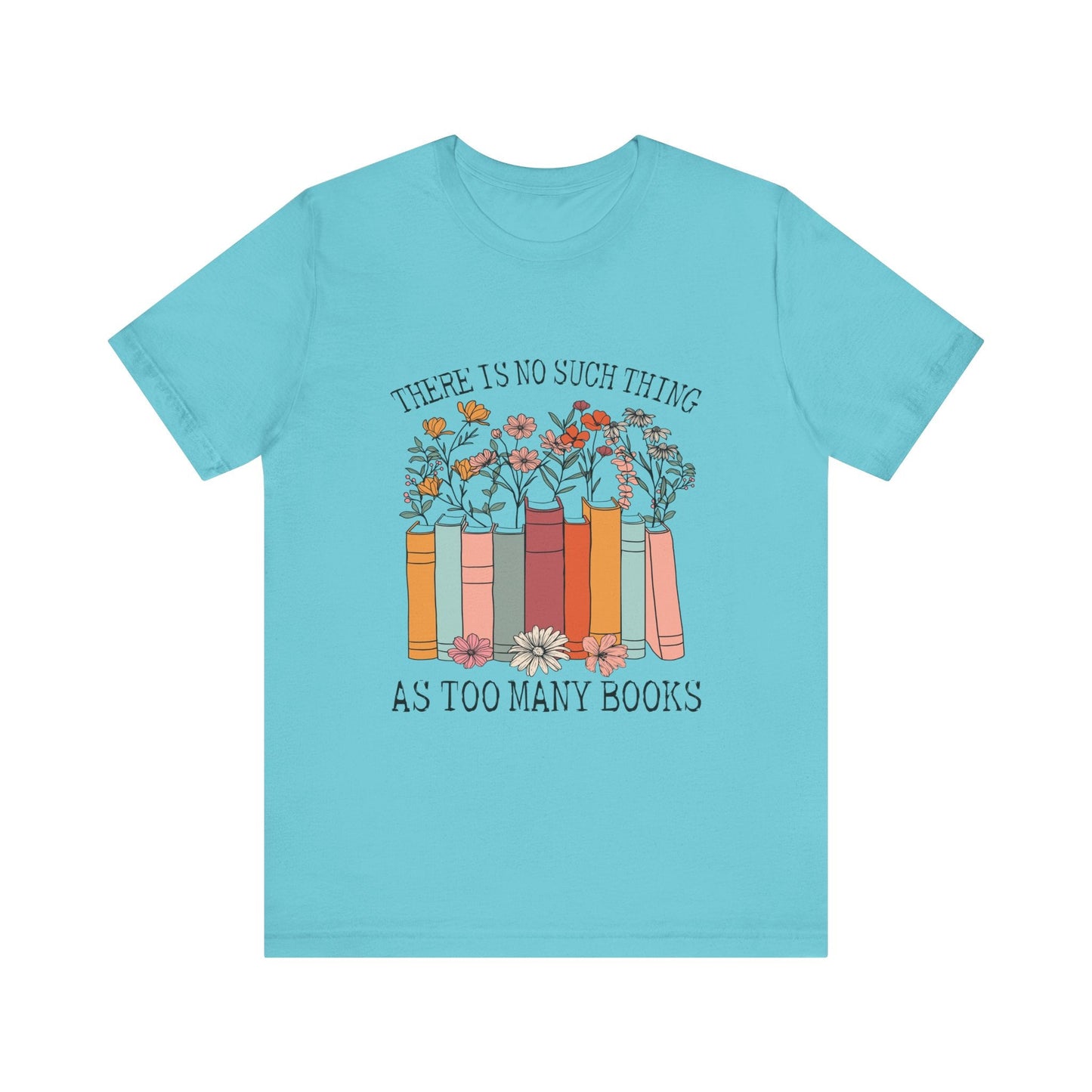 Book Lover's Unisex Tee - "There Is No Such Thing As Too Many Books", Gift for Readers, Literary Shirt, Cozy Gift, Bookworm Fashion - MaisonThreadory