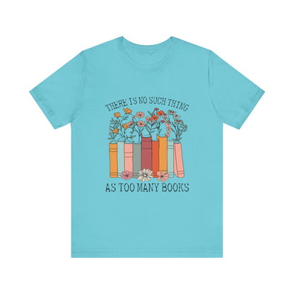 Book Lover's Unisex Tee - "There Is No Such Thing As Too Many Books", Gift for Readers, Literary Shirt, Cozy Gift, Bookworm Fashion - MaisonThreadory
