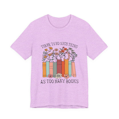 Book Lover's Unisex Tee - "There Is No Such Thing As Too Many Books", Gift for Readers, Literary Shirt, Cozy Gift, Bookworm Fashion - MaisonThreadory
