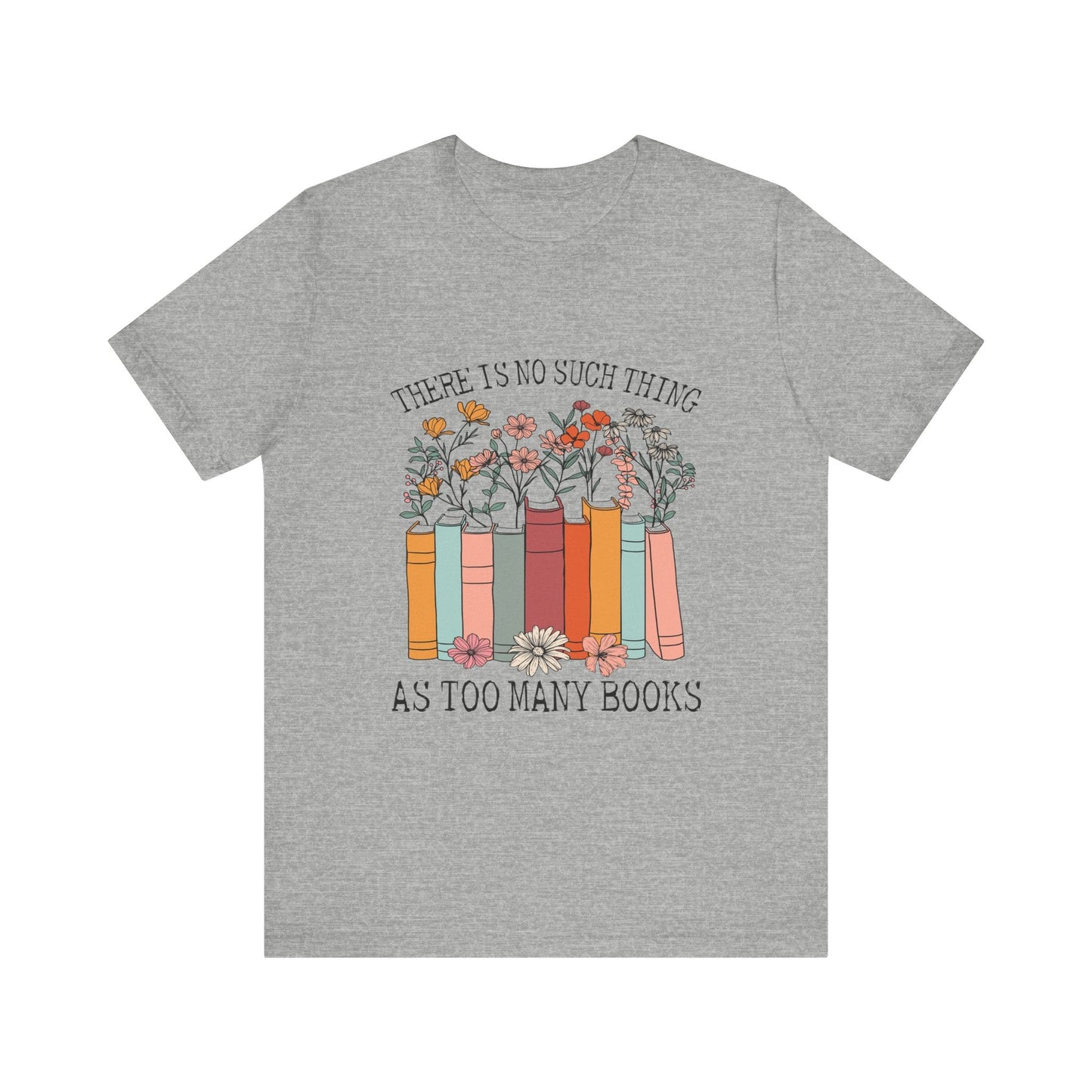 Book Lover's Unisex Tee - "There Is No Such Thing As Too Many Books", Gift for Readers, Literary Shirt, Cozy Gift, Bookworm Fashion - MaisonThreadory