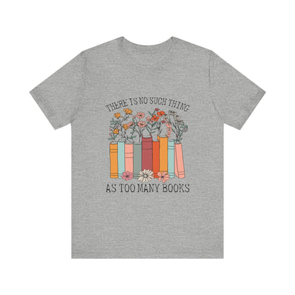 Book Lover's Unisex Tee - "There Is No Such Thing As Too Many Books", Gift for Readers, Literary Shirt, Cozy Gift, Bookworm Fashion - MaisonThreadory