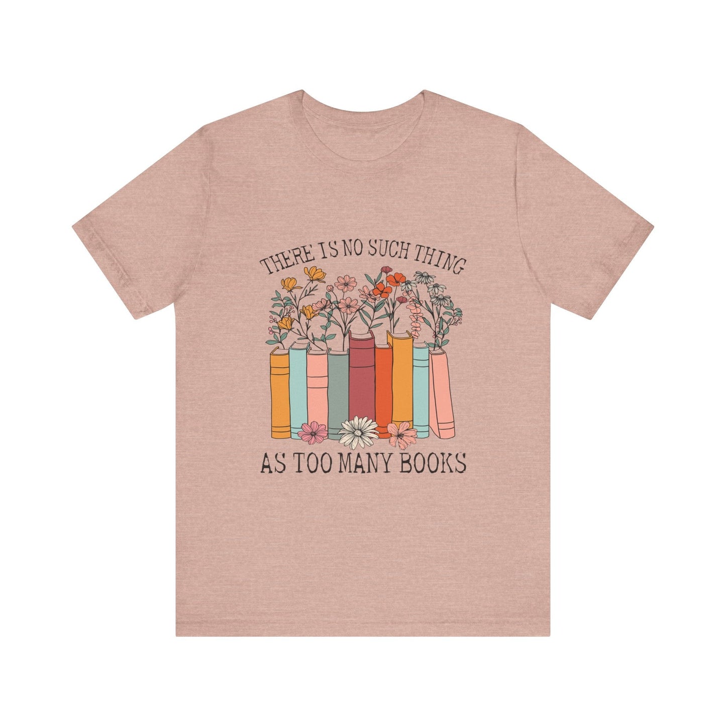 Book Lover's Unisex Tee - "There Is No Such Thing As Too Many Books", Gift for Readers, Literary Shirt, Cozy Gift, Bookworm Fashion - MaisonThreadory