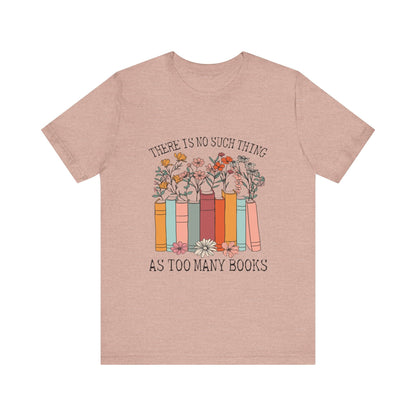 Book Lover's Unisex Tee - "There Is No Such Thing As Too Many Books", Gift for Readers, Literary Shirt, Cozy Gift, Bookworm Fashion - MaisonThreadory