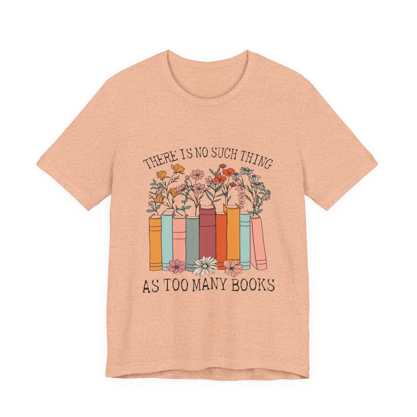 Book Lover's Unisex Tee - "There Is No Such Thing As Too Many Books", Gift for Readers, Literary Shirt, Cozy Gift, Bookworm Fashion - MaisonThreadory