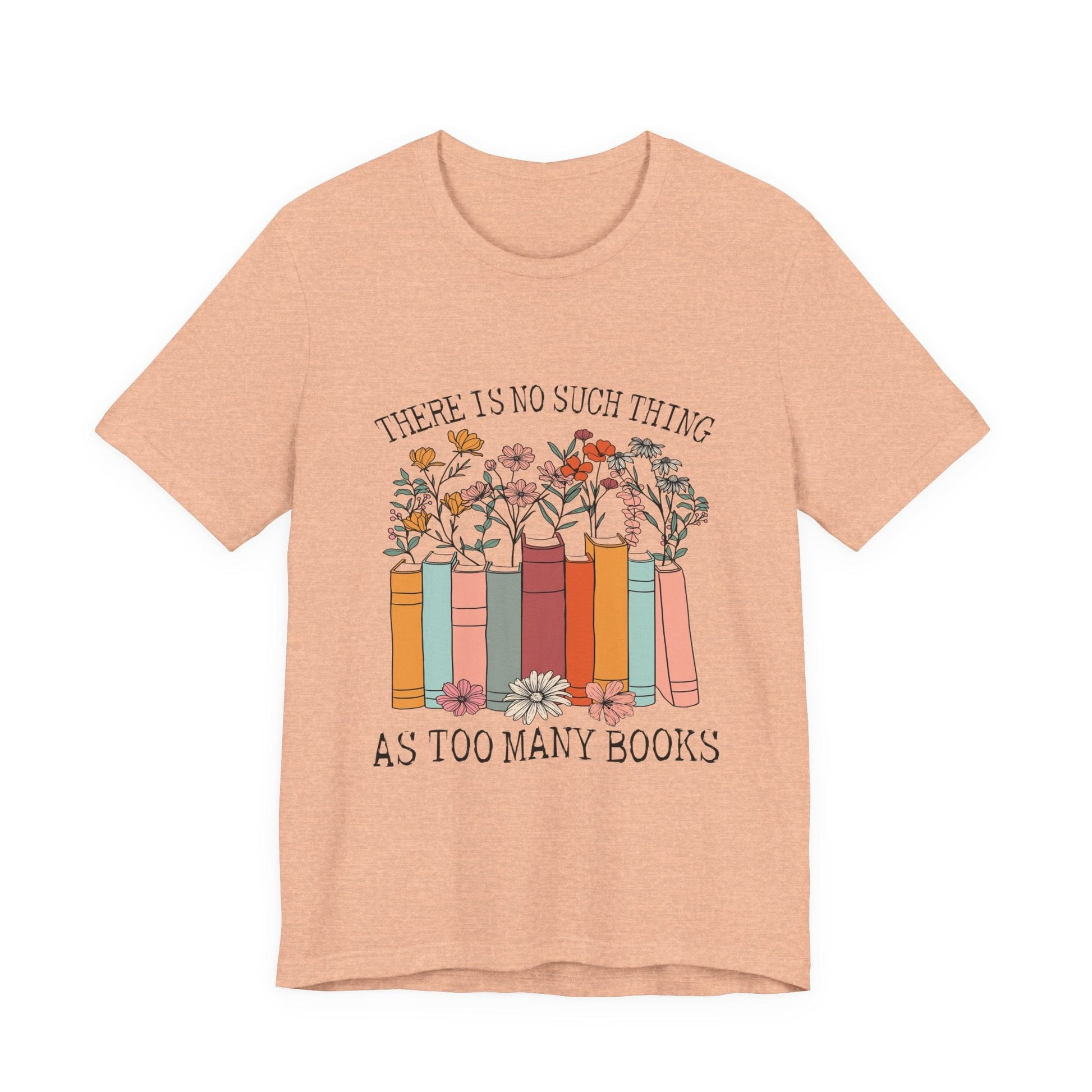 Book Lover's Unisex Tee - "There Is No Such Thing As Too Many Books", Gift for Readers, Literary Shirt, Cozy Gift, Bookworm Fashion - MaisonThreadory