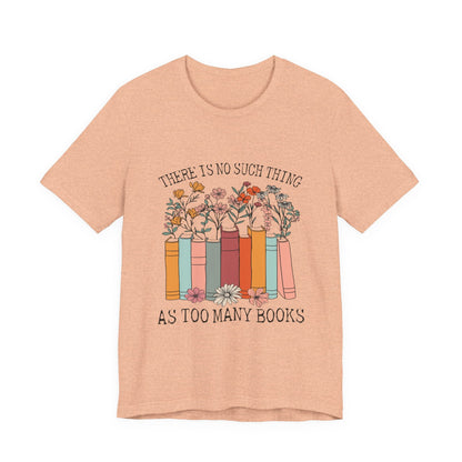 Book Lover's Unisex Tee - "There Is No Such Thing As Too Many Books", Gift for Readers, Literary Shirt, Cozy Gift, Bookworm Fashion - MaisonThreadory