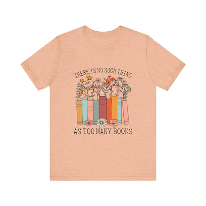 Book Lover's Unisex Tee - "There Is No Such Thing As Too Many Books", Gift for Readers, Literary Shirt, Cozy Gift, Bookworm Fashion - MaisonThreadory