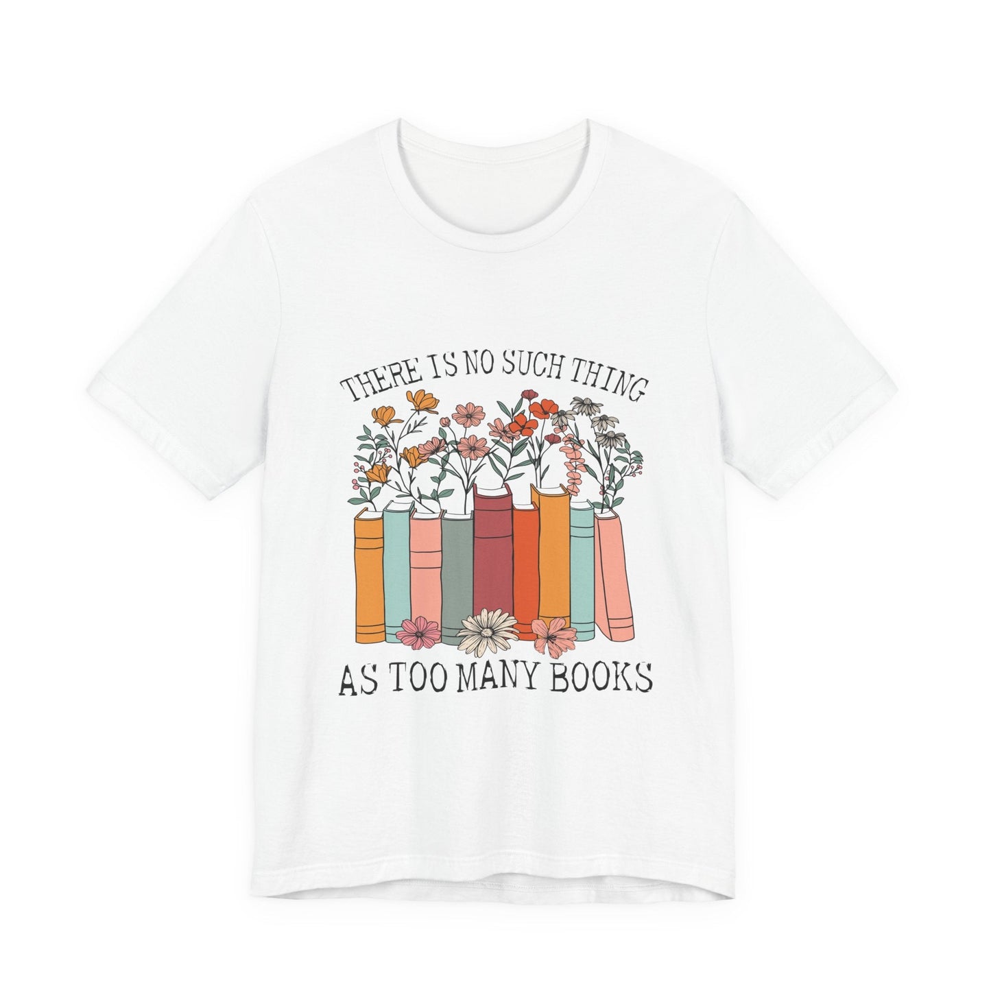Book Lover's Unisex Tee - "There Is No Such Thing As Too Many Books", Gift for Readers, Literary Shirt, Cozy Gift, Bookworm Fashion - MaisonThreadory