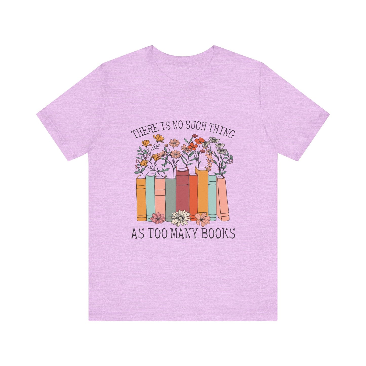 Book Lover's Unisex Tee - "There Is No Such Thing As Too Many Books", Gift for Readers, Literary Shirt, Cozy Gift, Bookworm Fashion - MaisonThreadory