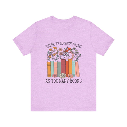 Book Lover's Unisex Tee - "There Is No Such Thing As Too Many Books", Gift for Readers, Literary Shirt, Cozy Gift, Bookworm Fashion - MaisonThreadory