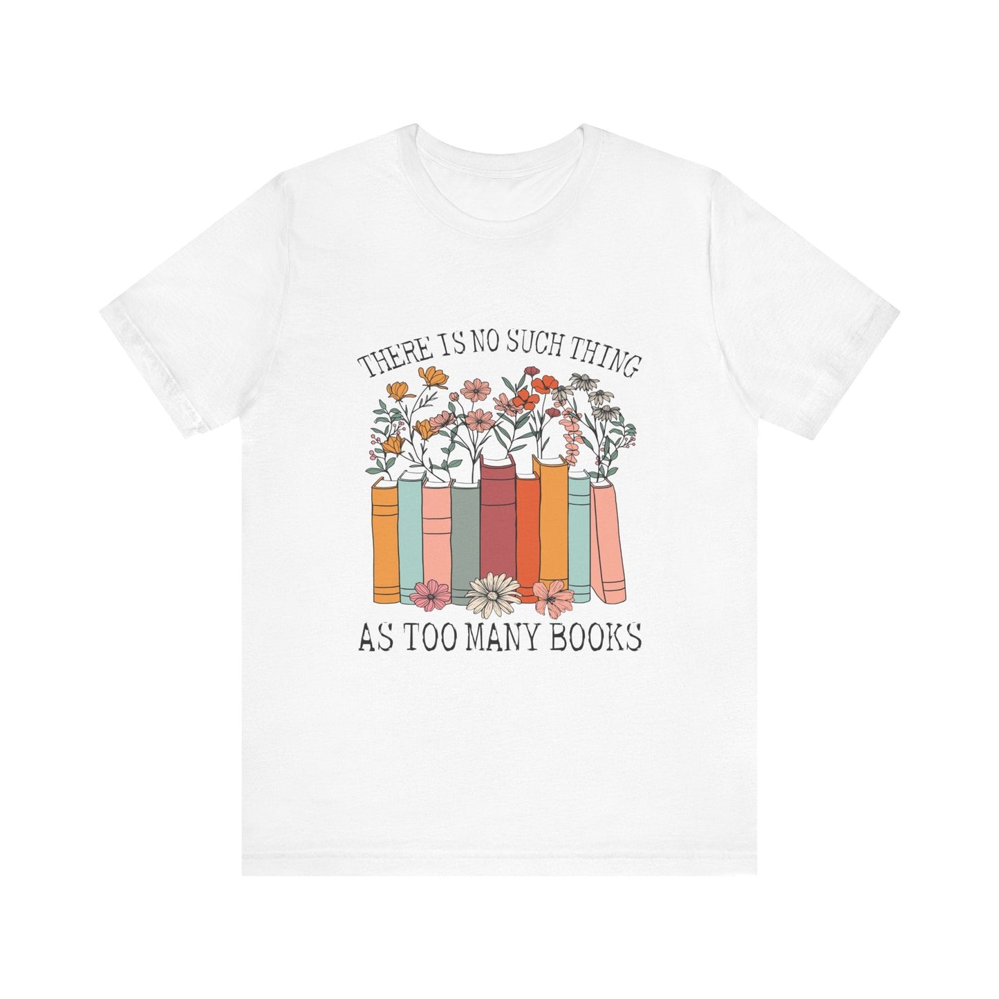 Book Lover's Unisex Tee - "There Is No Such Thing As Too Many Books", Gift for Readers, Literary Shirt, Cozy Gift, Bookworm Fashion - MaisonThreadory