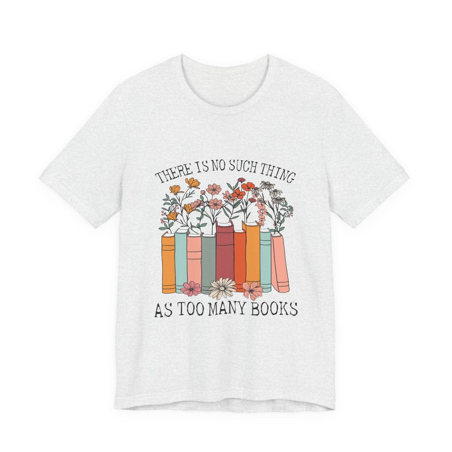 Book Lover's Unisex Tee - "There Is No Such Thing As Too Many Books", Gift for Readers, Literary Shirt, Cozy Gift, Bookworm Fashion - MaisonThreadory