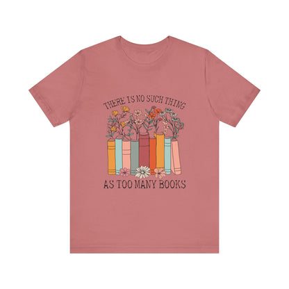 Book Lover's Unisex Tee - "There Is No Such Thing As Too Many Books", Gift for Readers, Literary Shirt, Cozy Gift, Bookworm Fashion - MaisonThreadory